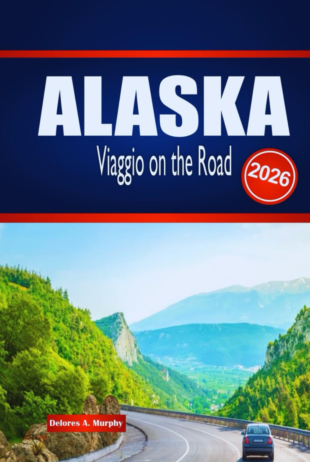 ALASKA Viaggio on the Road 2026: Esplora avventure all'aperto, pianificazione dei percorsi e approfondimenti locali
