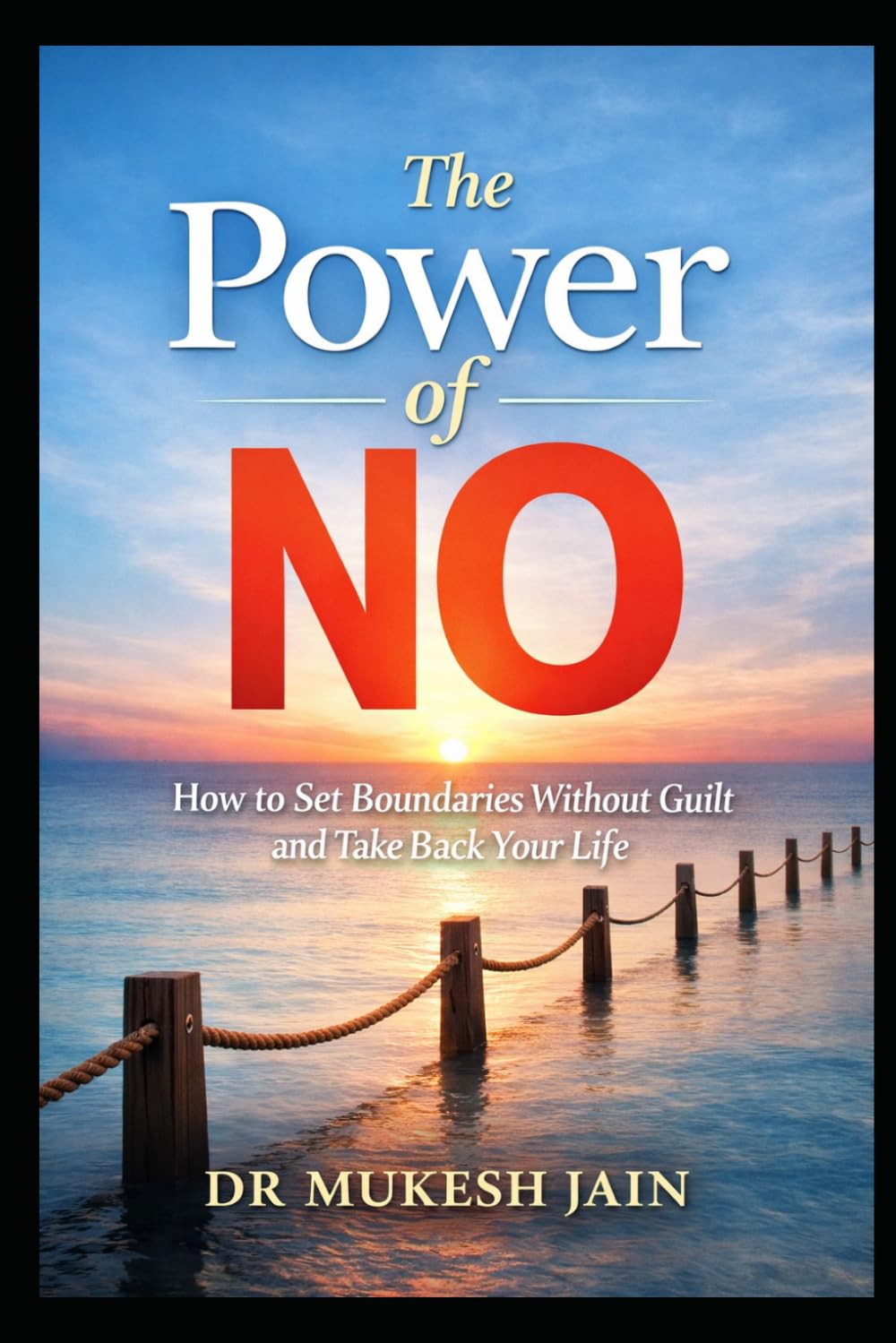 The Power of No: How to Set Boundaries Without Guilt and Take Back Your Life
