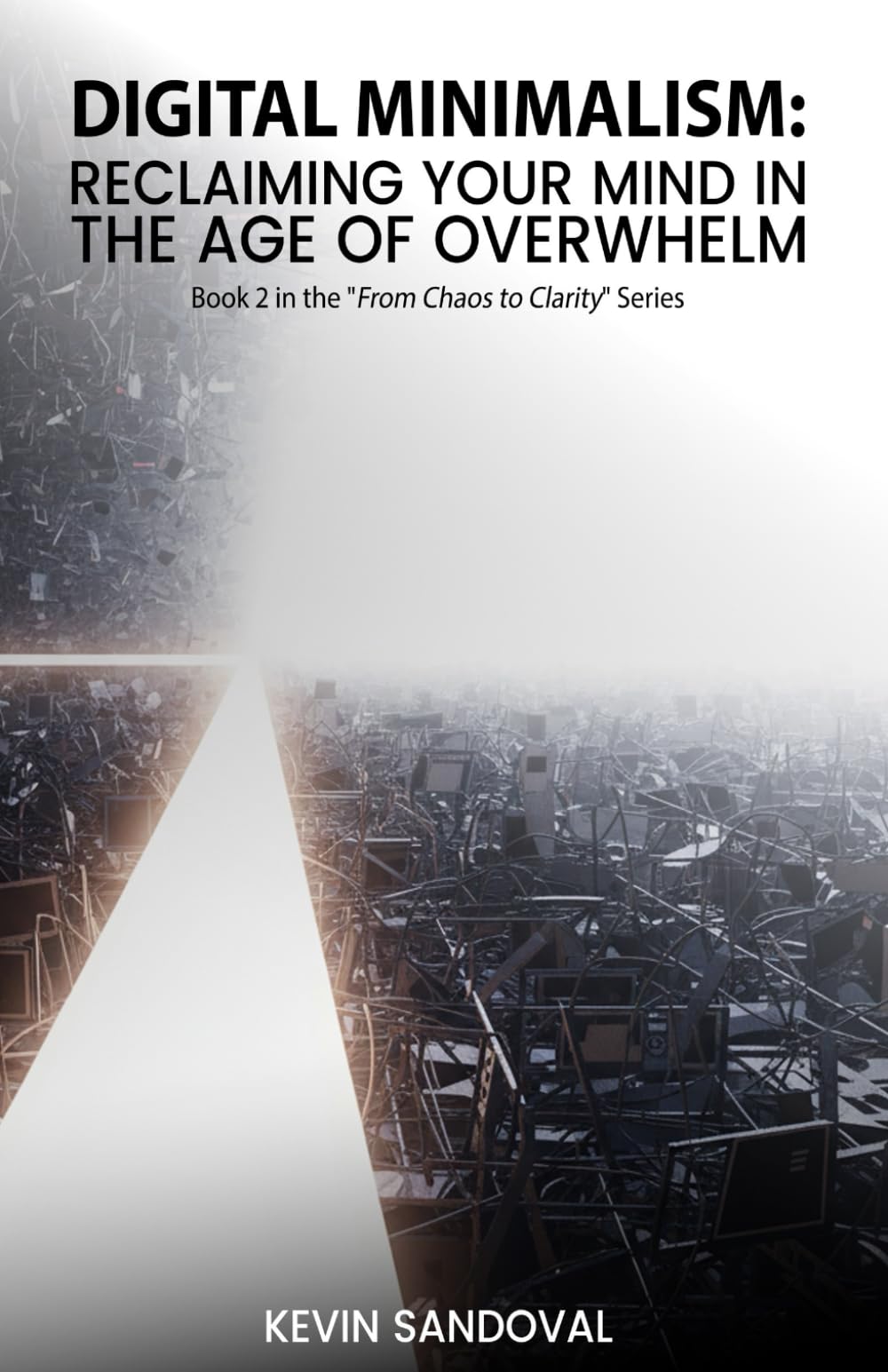 Digital Minimalism: Reclaiming your mind in the age of overwhelm (From Chaos to Clarity)