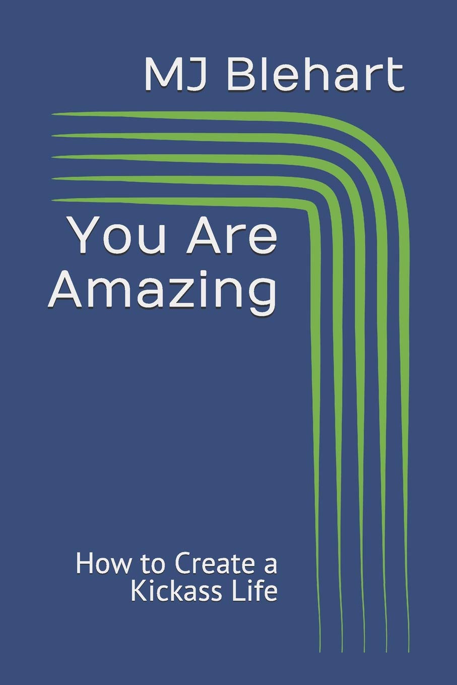 You Are Amazing: How to Create a Kickass Life: 1