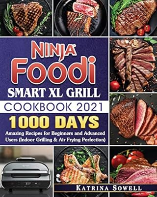 Ninja Foodi Smart XL Grill Cookbook 2021: 1000-Days Amazing Recipes for Beginners and Advanced Users