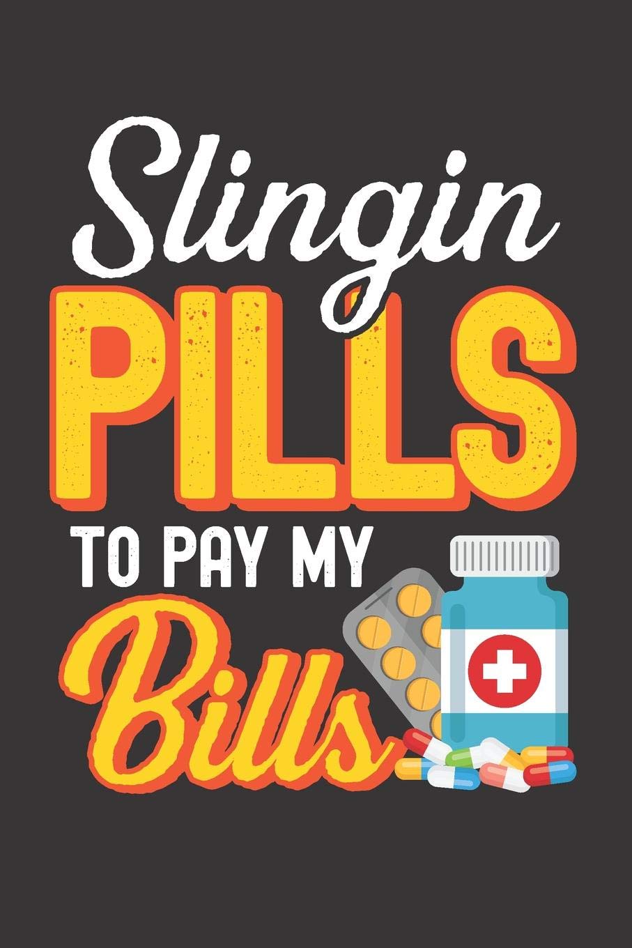 Slingin Pills To Pay My Bills: Blank Ruled Journal - Notebook for Pharmacist