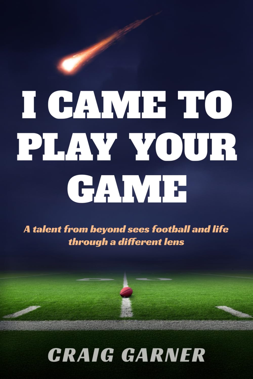 I CAME TO PLAY YOUR GAME: A Talent from Beyond Sees Football and Life Through a Different Lens