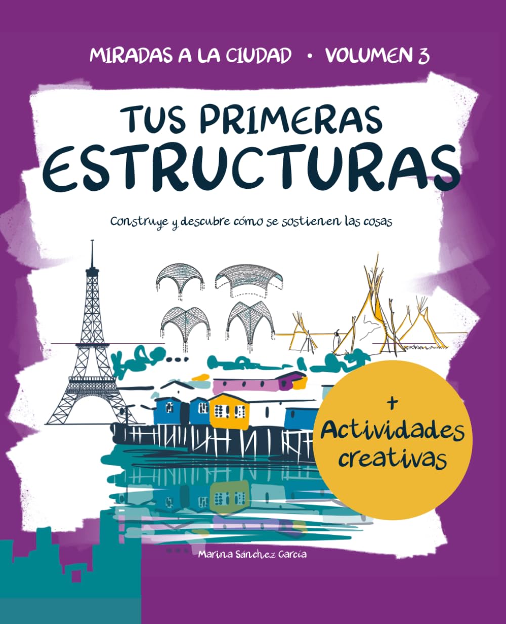 TUS PRIMERAS ESTRUCTURAS: (El tercer libro de la colección MIRADAS A LA CIUDAD, arquitectura para niños)
