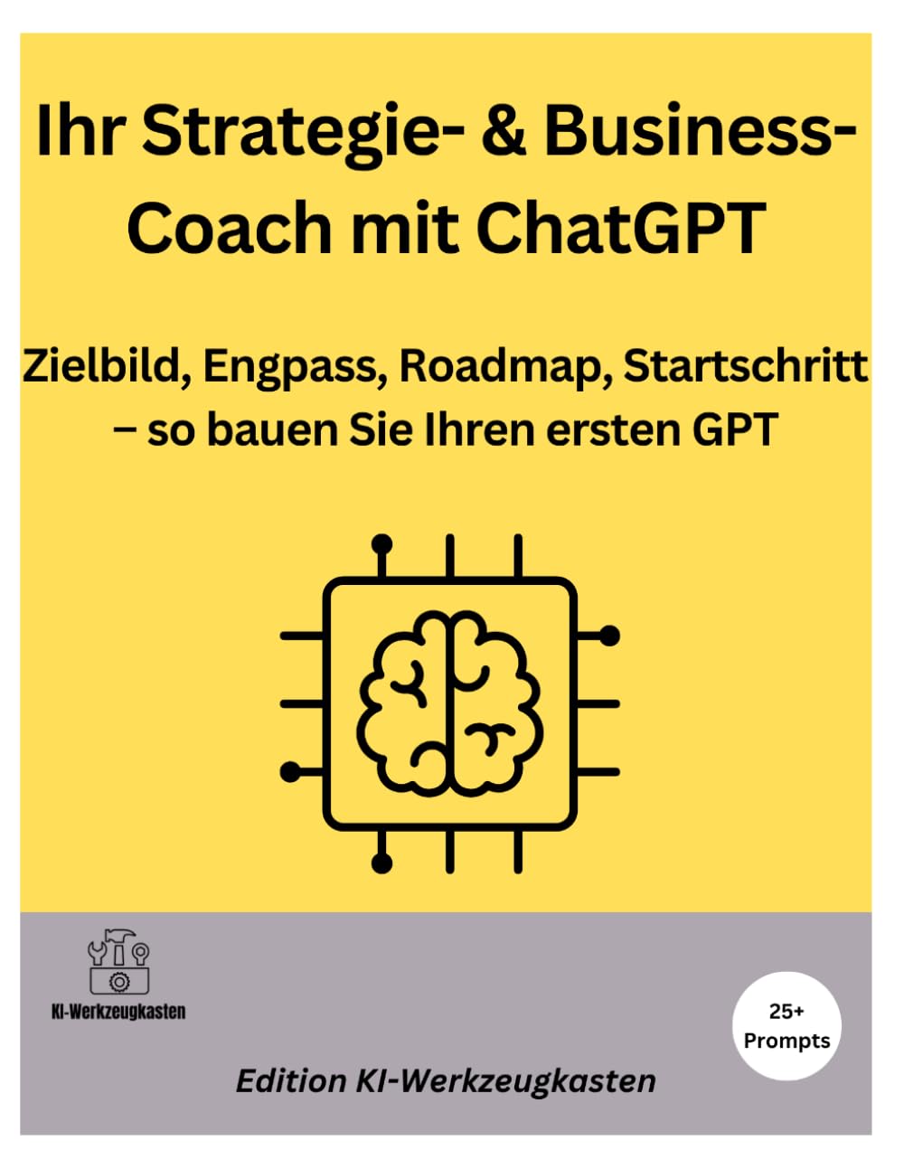 Ihr Strategie- & Business-Coach mit ChatGPT: Zielbild, Engpass, Roadmap, Startschritt – so bauen Sie Ihren ersten GPT (Die KI-Praxis-Playbook Serie)