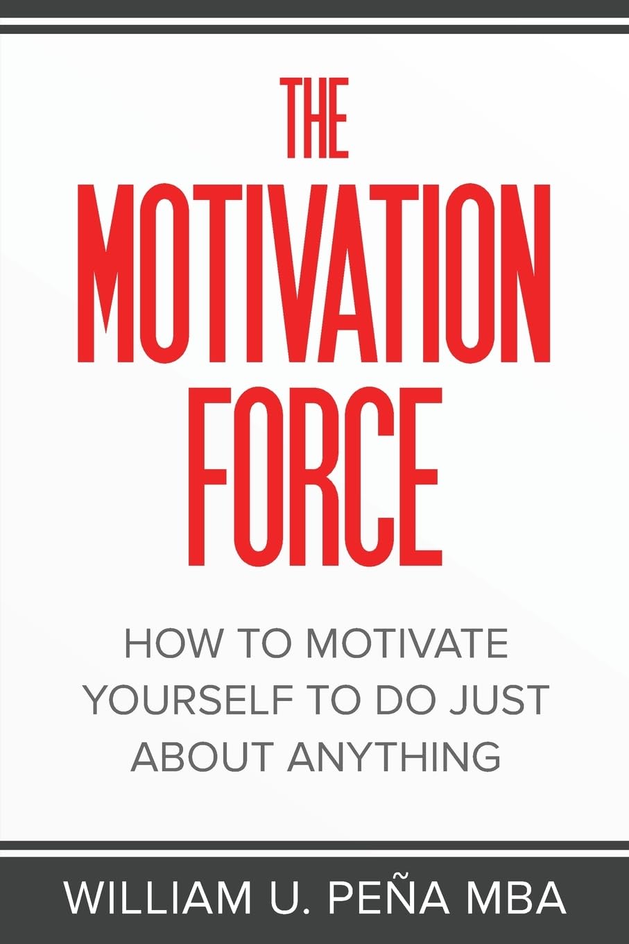 The Motivation Force: How to Motivate Yourself to Do Just About Anything