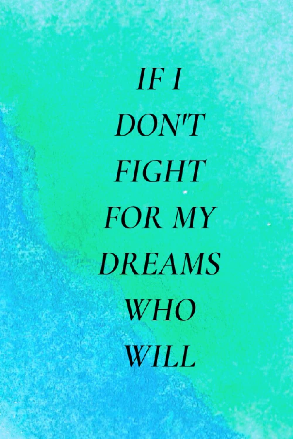 If I Don't Fight for My Dream Who will Journal