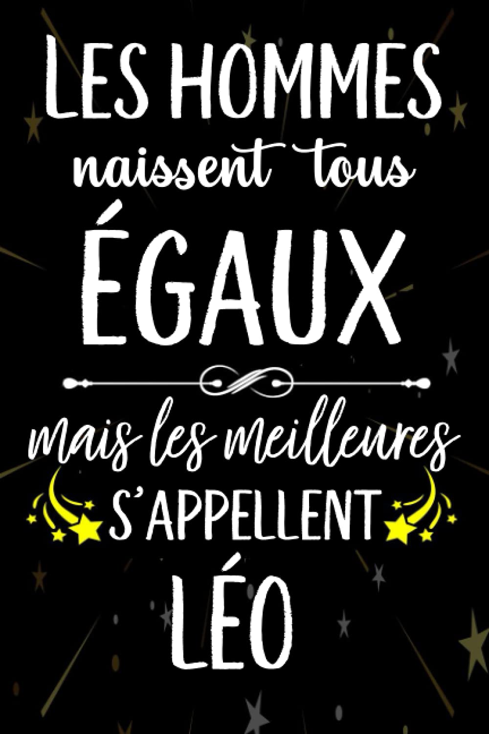 Les hommes naissent tous égaux mais les meilleurs s'appellent LÉO: joyeux anniversaire humour carnet de notes Cadeau prénom personnalisé pour lui, ... pour grand père, mari, époux ,110 pages