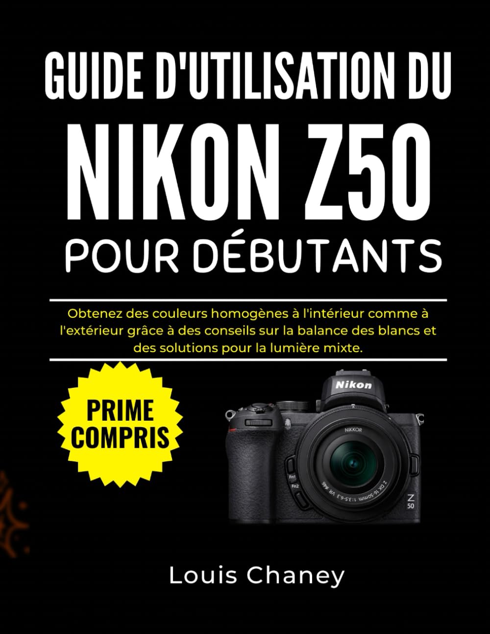 GUIDE D'UTILISATION DU NIKON Z50 POUR DÉBUTANTS: Obtenez des couleurs homogènes à l'intérieur comme à l'extérieur grâce à des conseils sur la balance des blancs et des solutions pour la lumière mixte.