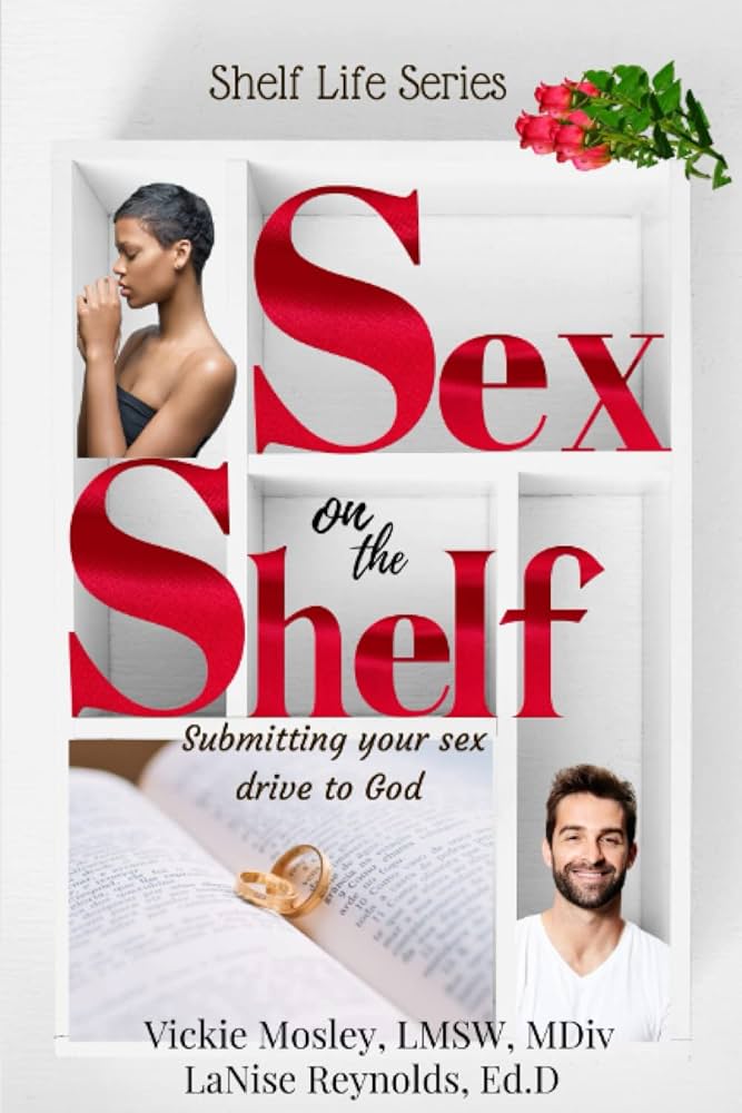 Sex on the Shelf: Submitting your sex drive to God: Mosley, Vickie, Reynolds, Dr. LaNise: 9781732796423: Amazon.com: Books