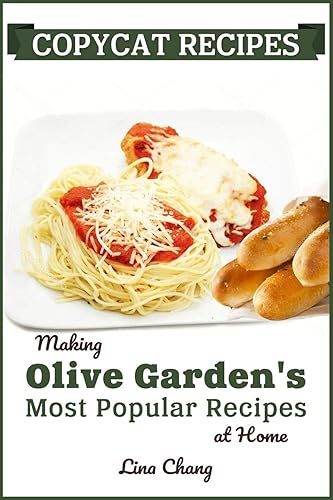 Copycat Recipes: Making Olive Garden’s Most Popular Recipes at Home (Famous Restaurant Copycat Cookbooks)