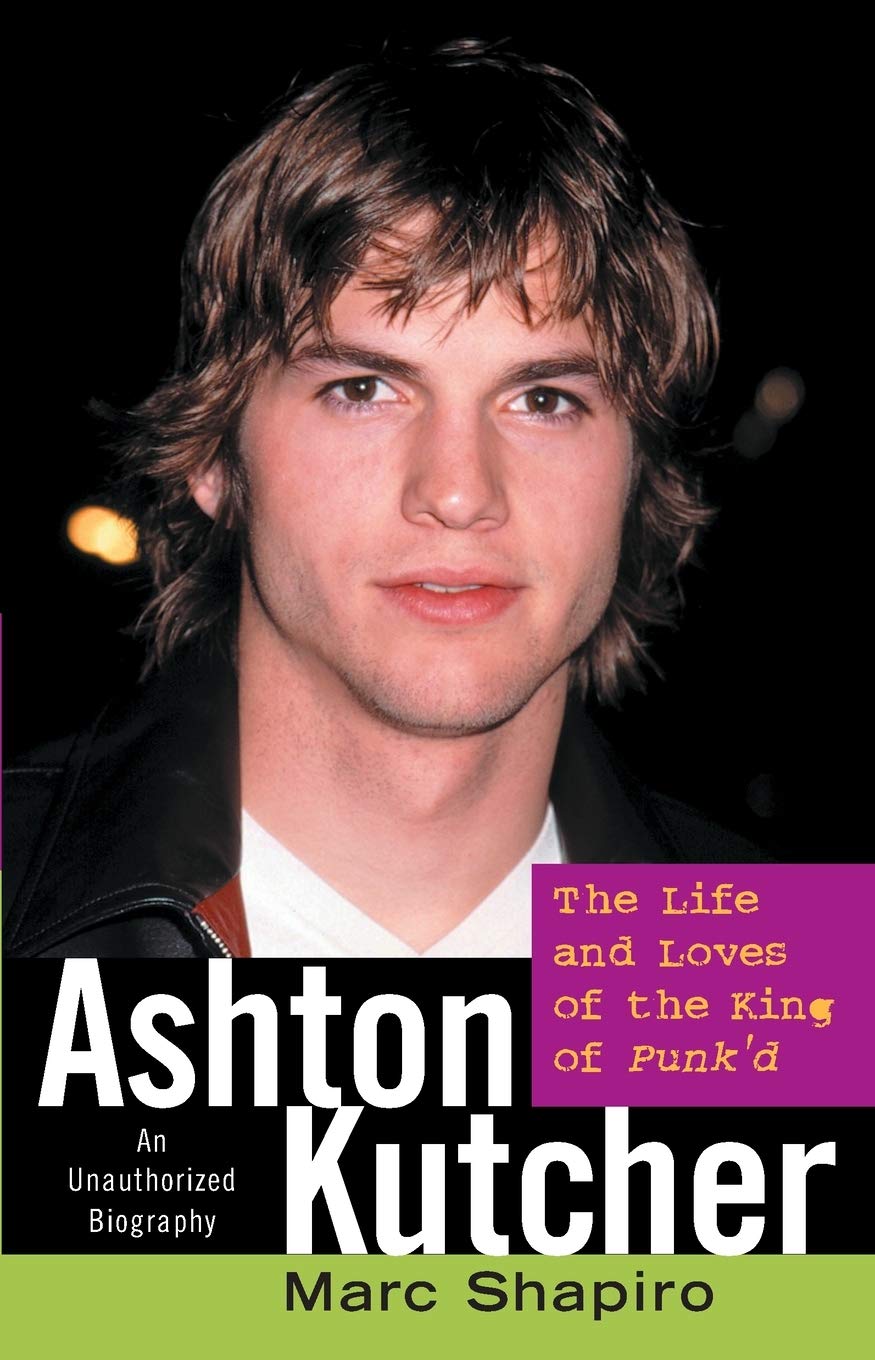 Ashton Kutcher: The Life and Loves of the King of Punk'd