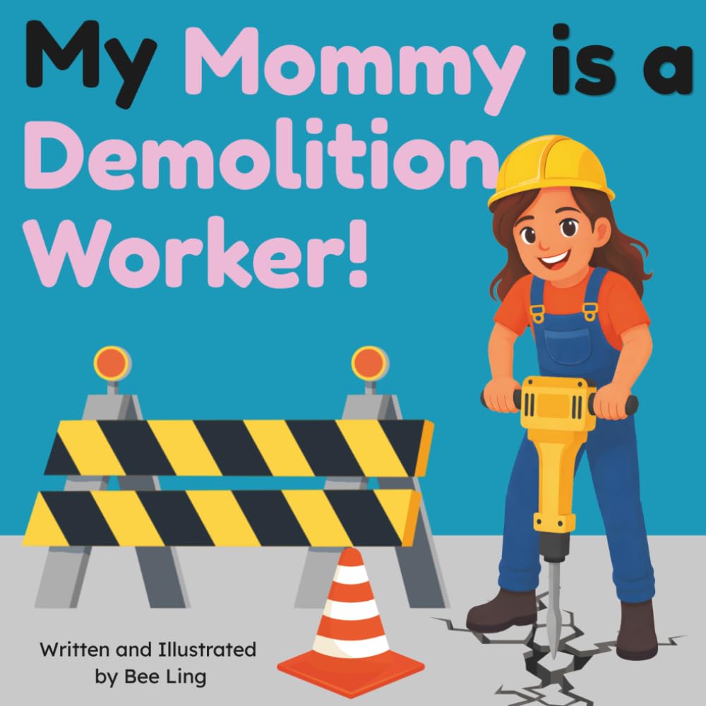 My Mommy is a Demolition Worker!: A Picture Book About Trade Workers Who Dismantle Buildings, Clear Debris, and Prepare Construction Sites (The ... Skilled Trades (Careers for Kids Ages 2-6))