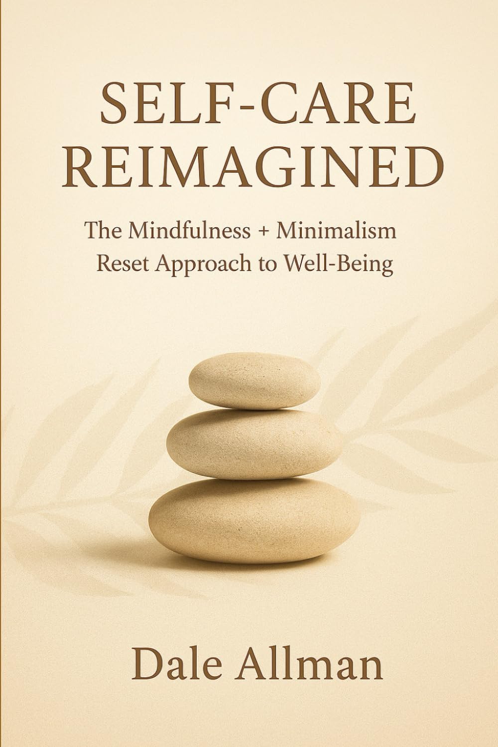 Self-Care Reimagined: The Mindfulness + Minimalism Reset Approach to Well-Being