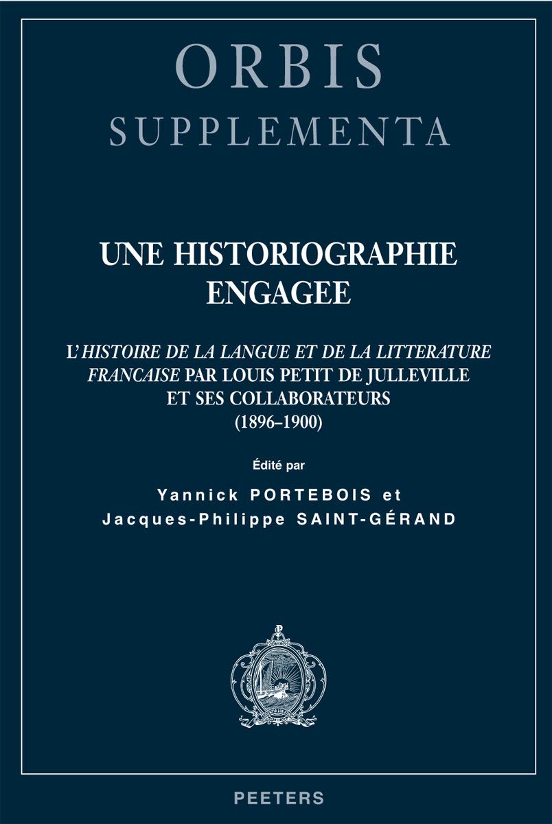 Une historiographie engagée: L'Histoire de la langue et de la littérature française par Luis Petit de Julleville et ses collaborateurs (1896-1900): 29 (Orbis Supplementa)