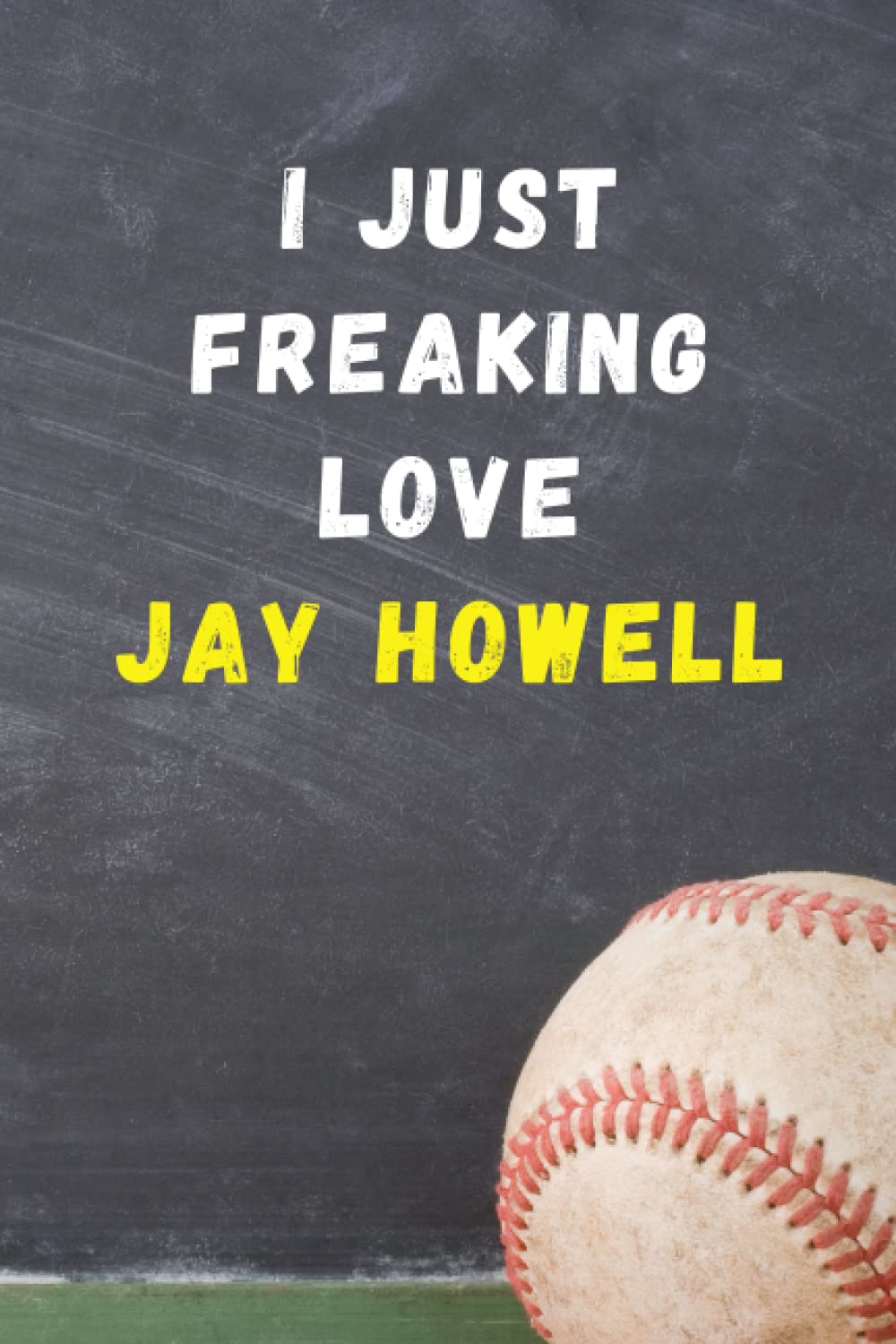 I Just Freaking Love Jay Howell: Lined Journal Notebook Diary Christmas & Birthday Present Gift for Jay Howell Fans and Baseball Supporters - 6x9 inches - 110 pages