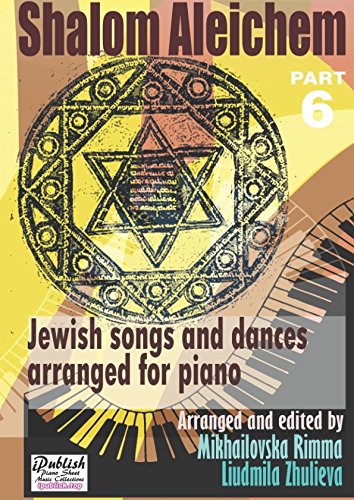 Shalom Aleichem – Piano Sheet Music Collection Part 6 (Jewish Songs And Dances Arranged For Piano)