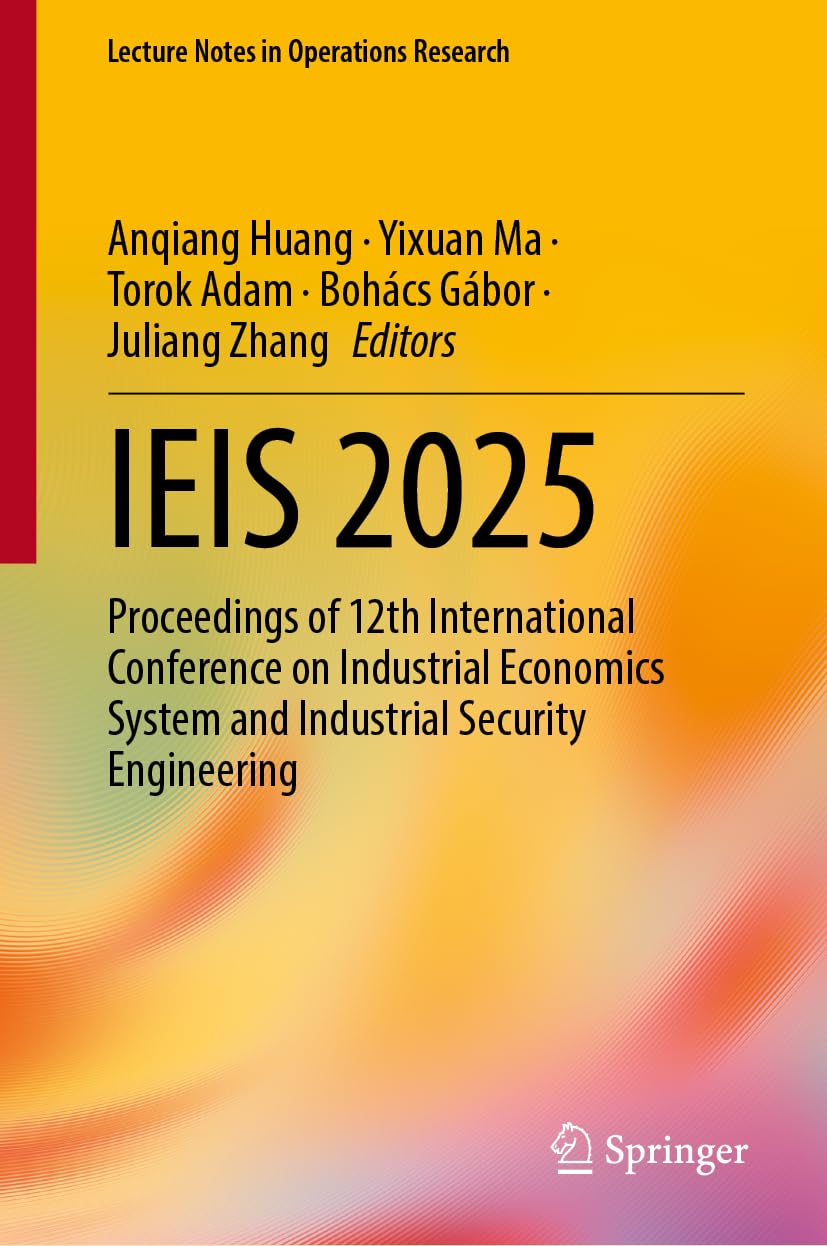 IEIS 2025: Proceedings of 12th International Conference on Industrial Economics System and Industrial Security Engineering (Lecture Notes in Operations Research)