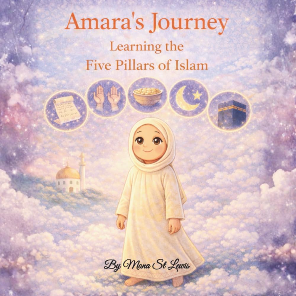 Amara’s Journey: Learning the Five Pillars of Islam: A Gentle Islamic Story for Children About Faith, Prayer, and Giving (Amara Learns About Islam)