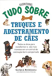 Tudo sobre truques e adestramento de cães: Todas as dicas para transformar o cão mais travesso em um animal de estimação bem-comportado