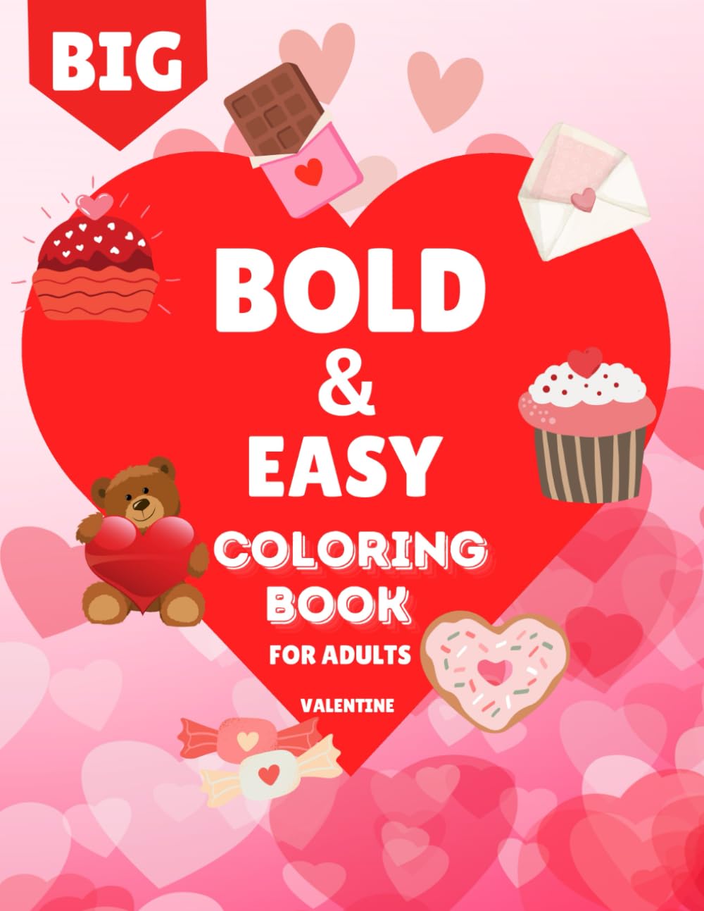Big Bold & Easy Valentines Coloring Book For Adults: 55 Stress Relieving Love Designs For Kids & Adults, Sweet Treats, Hearts And Much More