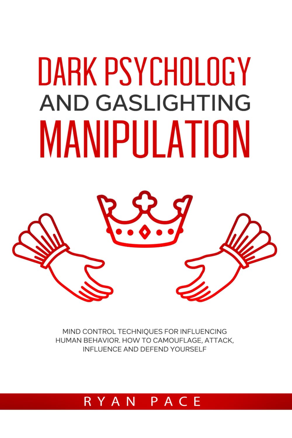 DARK PSYCHOLOGY AND GASLIGHTING MANIPULATION: Mind Control Techniques for Influencing Human Behavior. How to Camouflage, Attack, Influence and Defend Yourself