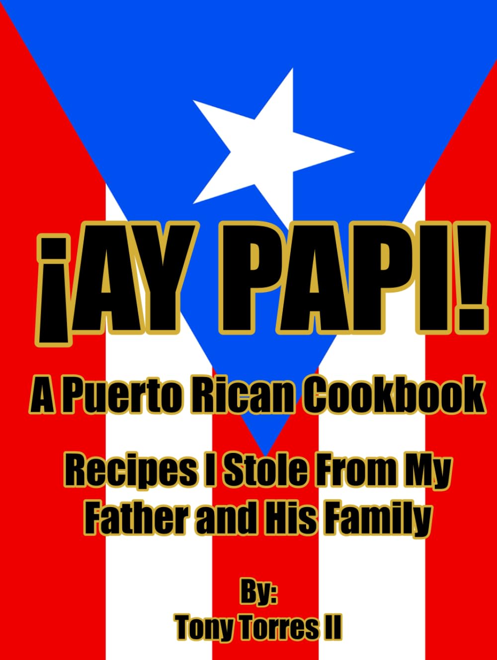 ¡Ay Papi! A Puerto Rican Cookbook: Recipes I Stole From My Father and His Family