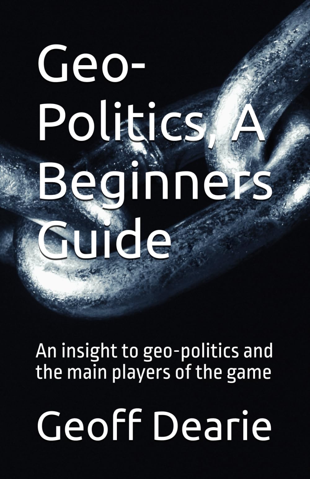 Geo-Politics, A Beginners Guide: 1 (Politics and Geo politics)