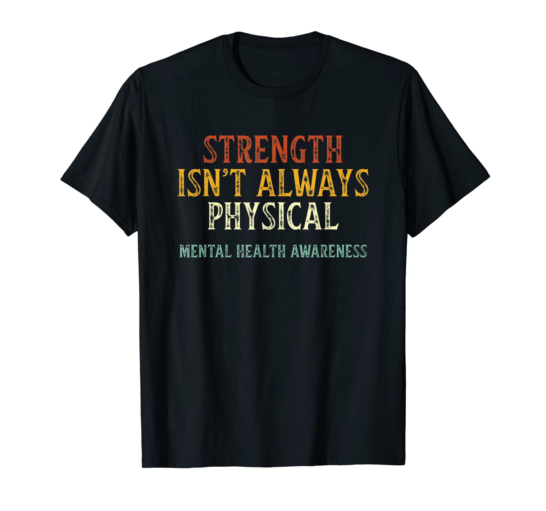 Strength Isn't Always Physical Funny TeesStrength Isn't Always Physical Mental Health Awareness T-Shirt