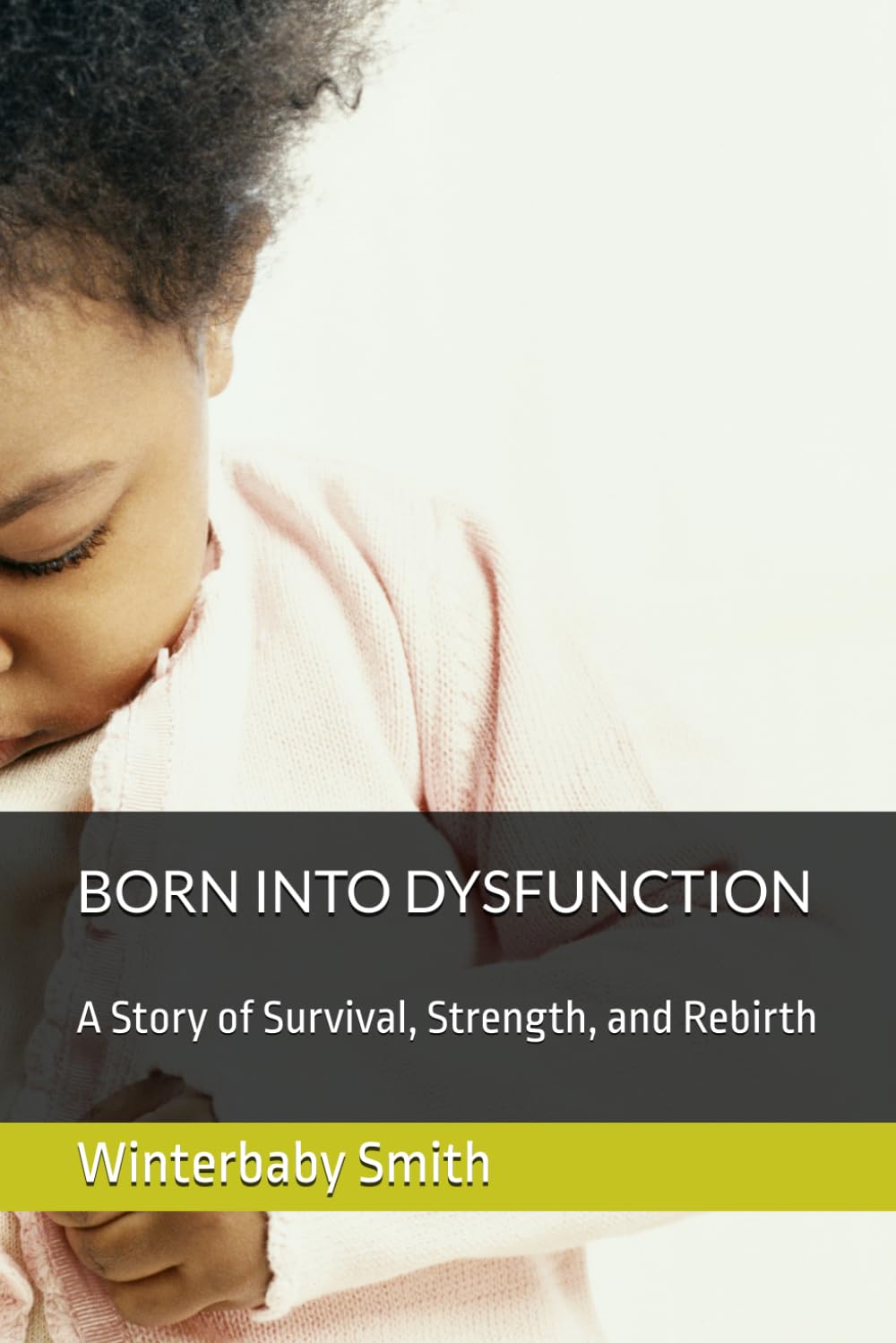 BORN INTO DYSFUNCTION: A Story of Survival, Strength, and Rebirth