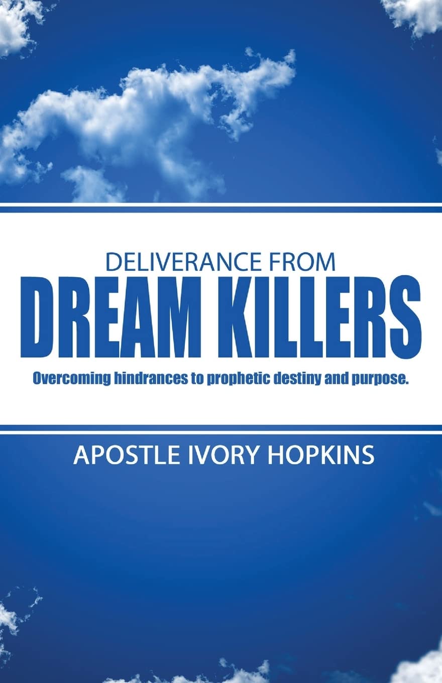 Deliverance From Dream Killers: Overcoming hindrances to prophetic destiny and purpose