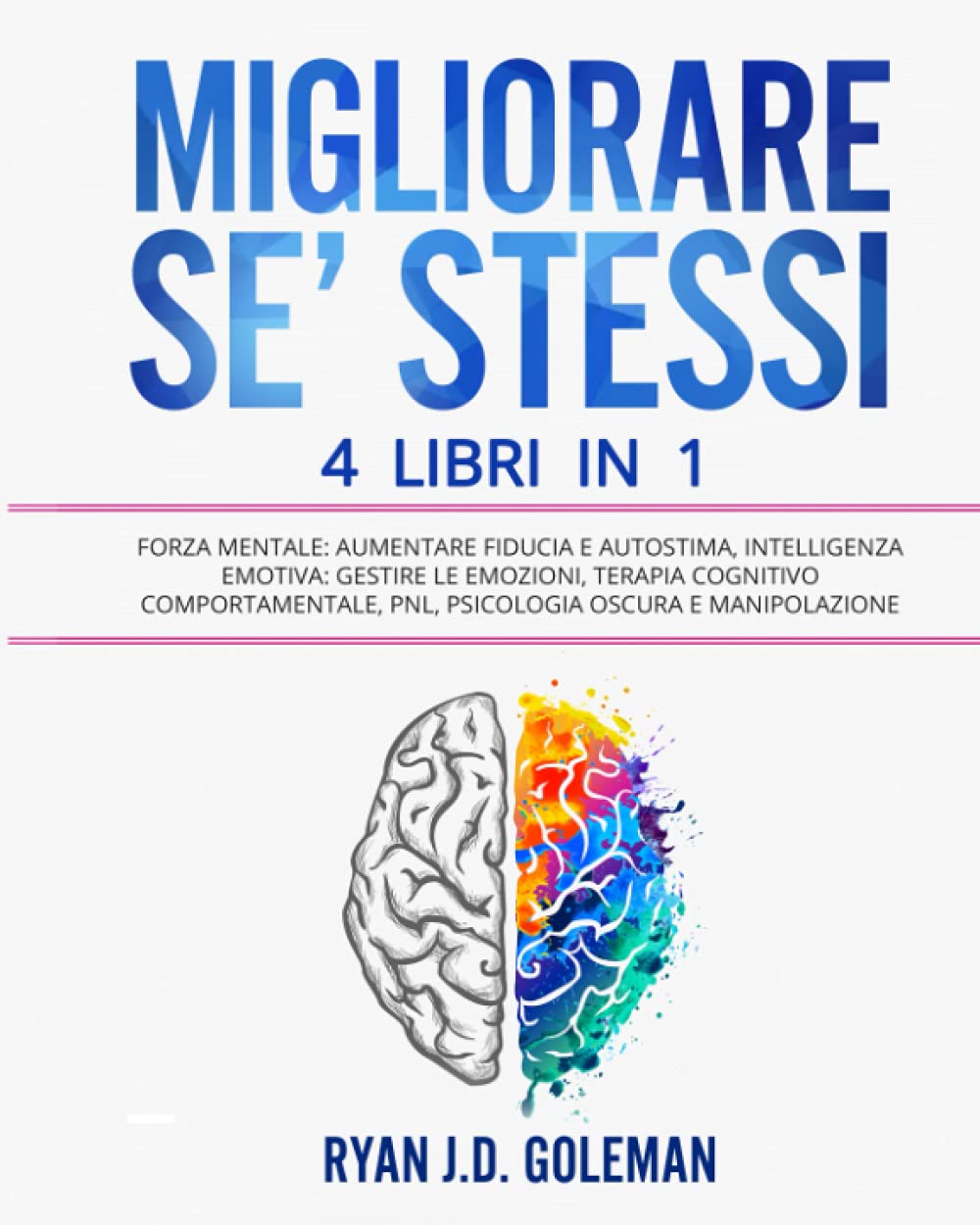 MIGLIORARE SE’ STESSI: 4 Libri in 1: Forza Mentale: Aumentare Fiducia e Autostima, Intelligenza Emotiva: Gestire le Emozioni, Terapia Cognitivo Comportamentale, ... Oscura e Manipolazione (Italian Edition)