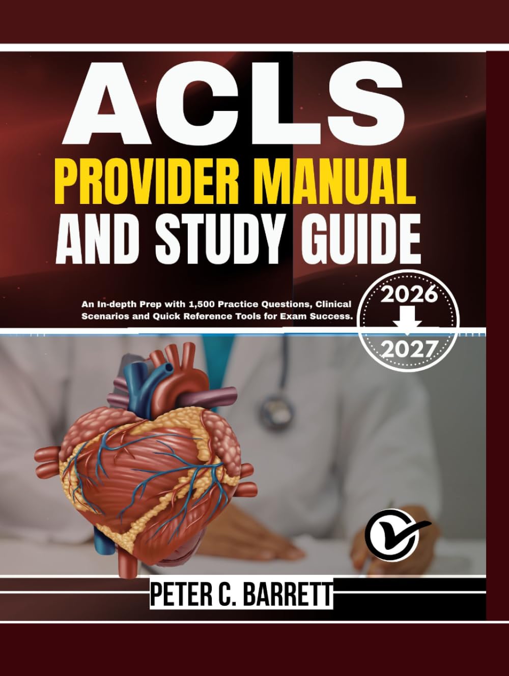 ACLS PROVIDER MANUAL 2026-2027 AND STUDY GUIDE:: An In-depth Prep with 1,500 Practice Questions, Clinical Scenarios and Quick Reference Tools for Exam Success.