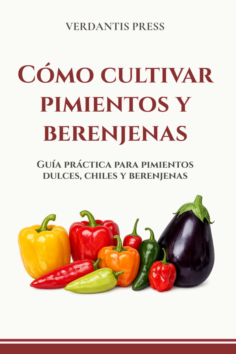 Cómo cultivar pimientos y berenjenas: Guía práctica para pimientos dulces, chiles y berenjenas (Guías prácticas Verdantis para el huerto)
