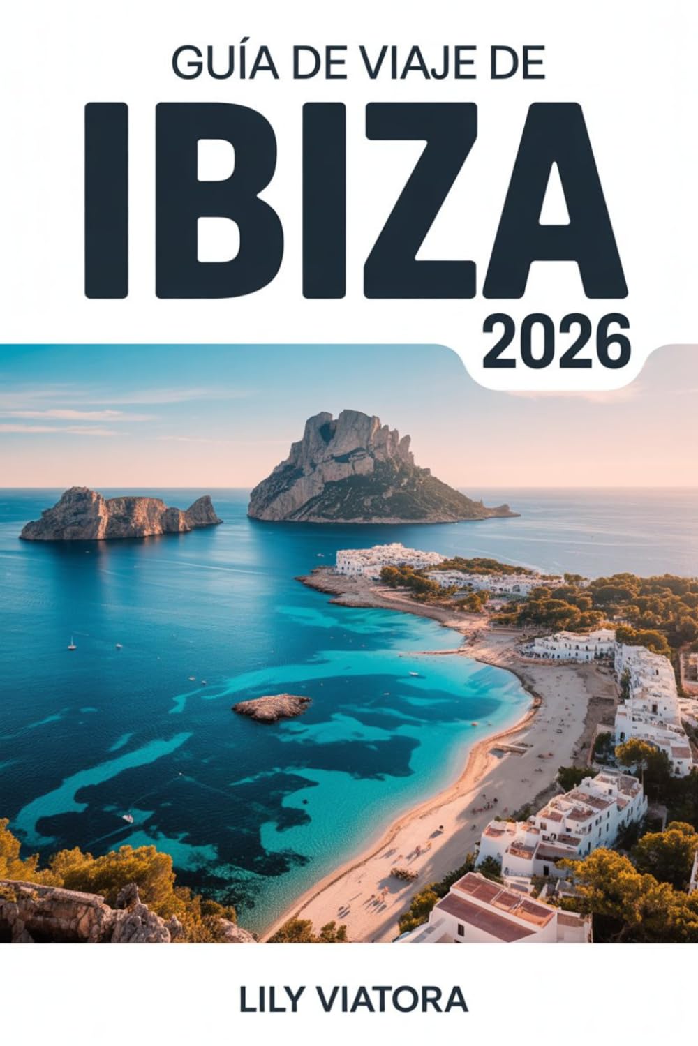 GUÍA DE VIAJE DE IBIZA 2026: Planifica tu escapada perfecta a la isla con itinerarios claros, presupuesto inteligente y experiencias locales
