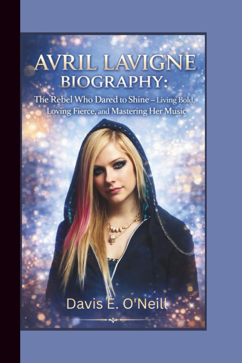 AVRIL LAVIGNE BIOGRAPHY: The Rebel Who Dared to Shine – Living Bold, Loving Fierce and Mastering Her Music.