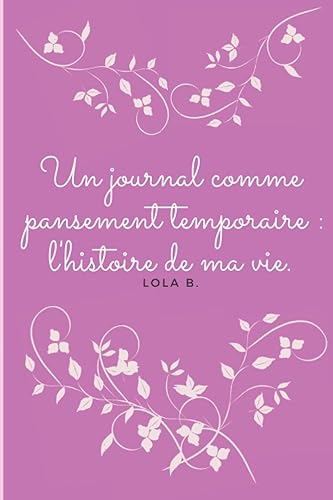 Un journal comme pansement temporaire : l'histoire de ma vie.: Un journal intime pour libérer vos pensées.