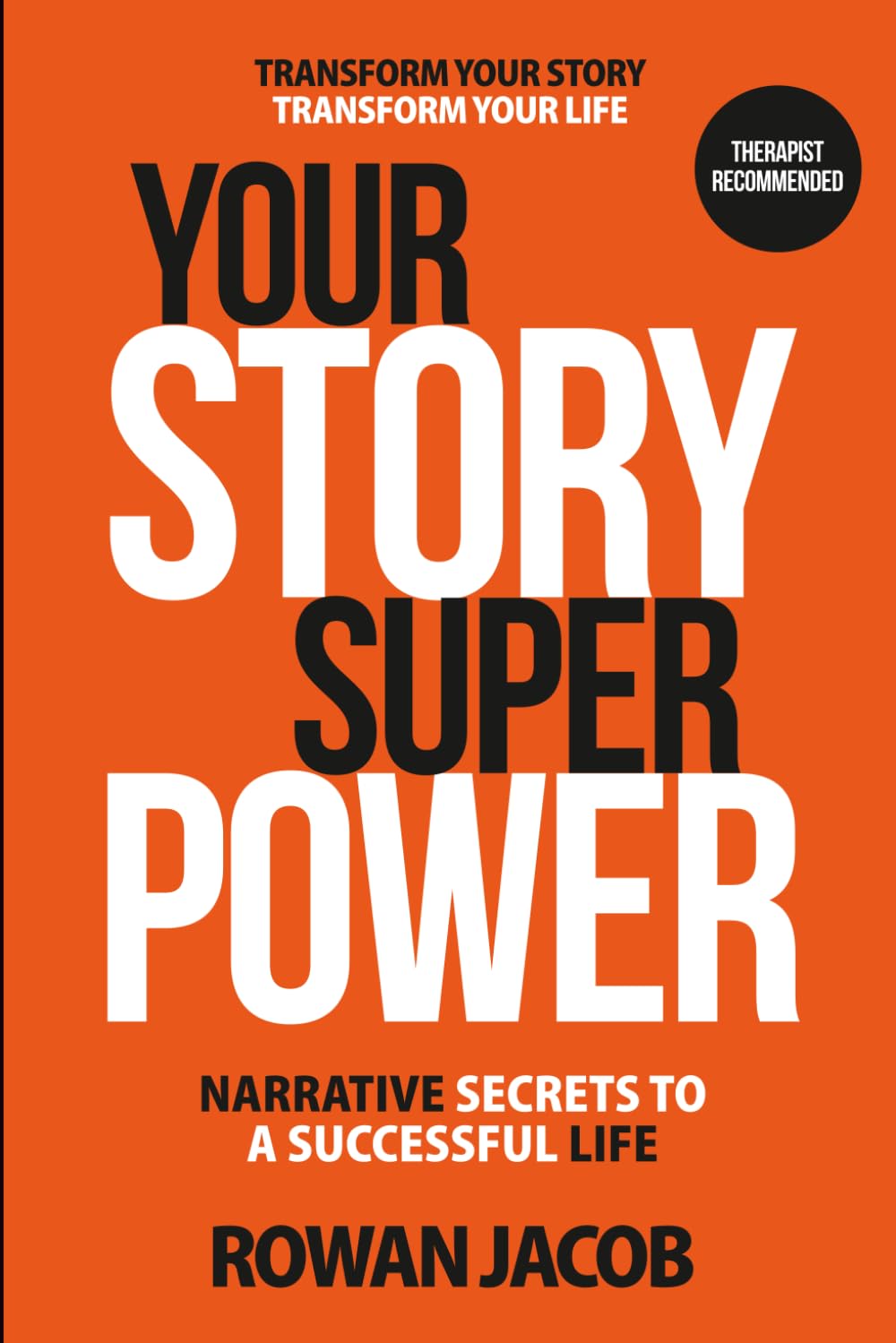 Your Story SuperPower: Narrative Secrets To A Successful Life. Transform Your Story Transform Your Life.