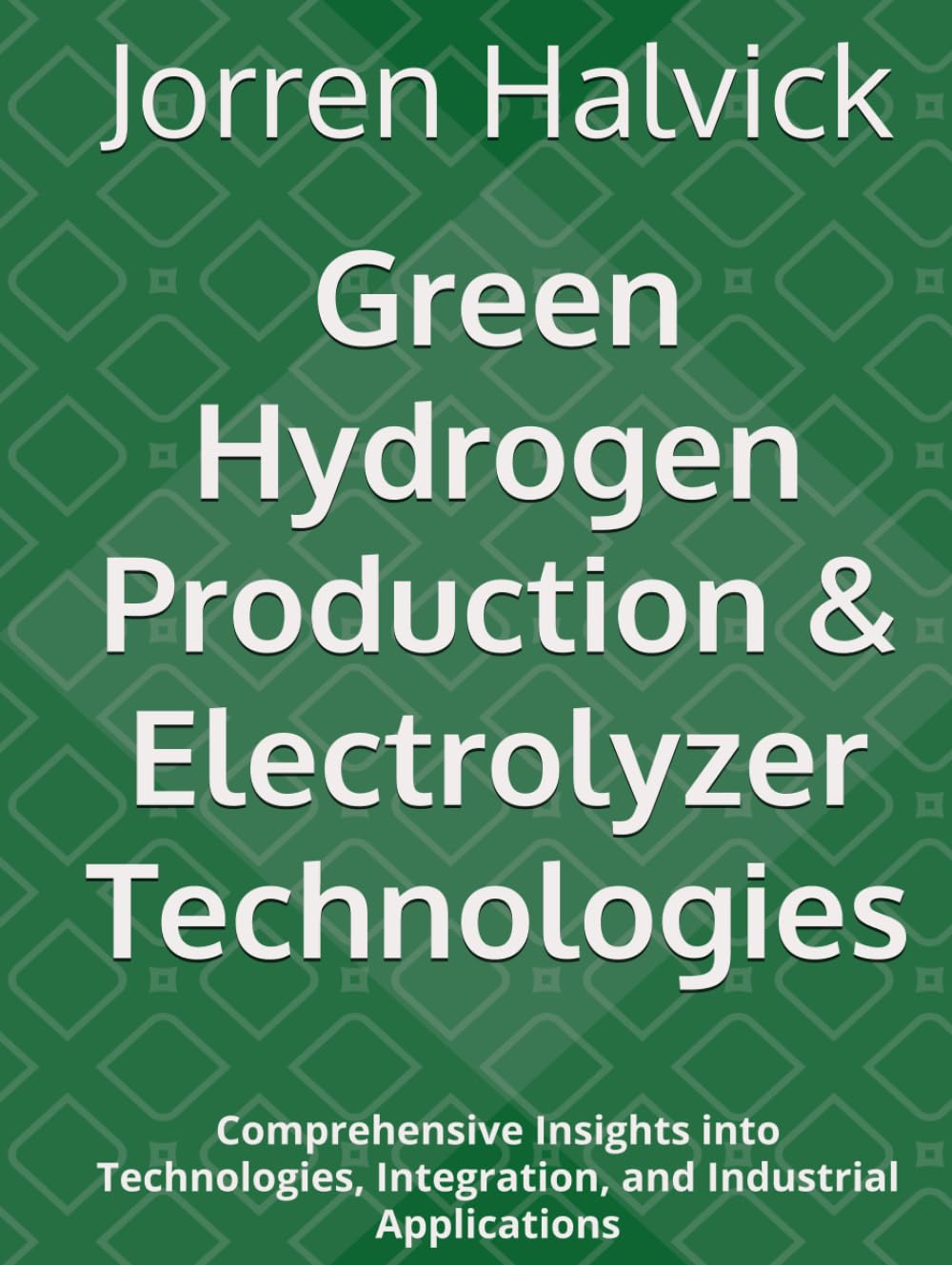 Green Hydrogen Production & Electrolyzer Technologies: Comprehensive Insights into Technologies, Integration, and Industrial Applications