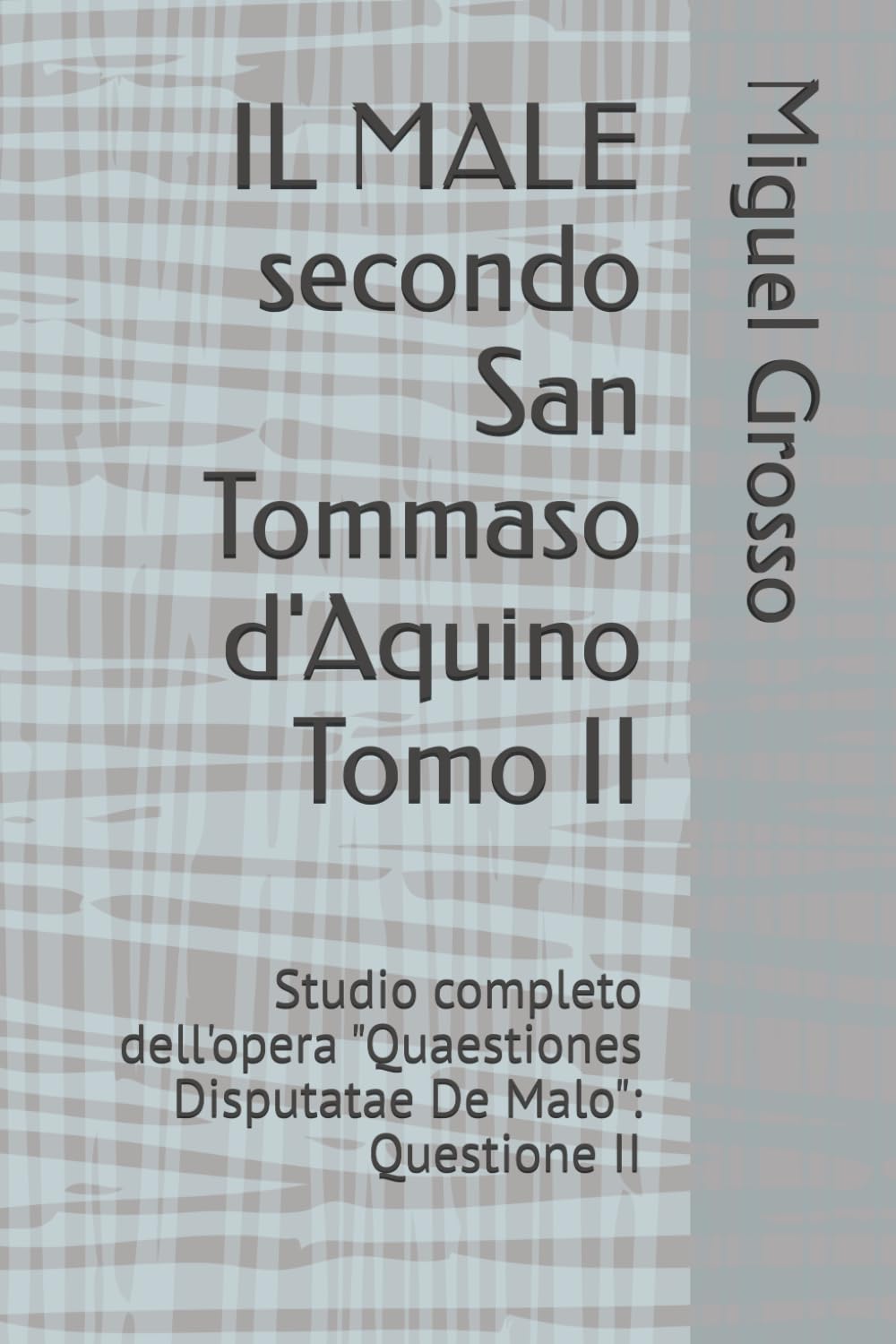 IL MALE secondo San Tommaso d'Aquino Tomo II: Studio completo dell'opera "Quaestiones Disputatae De Malo": Questione II (La Sapienza tomista: riflessioni sul male)