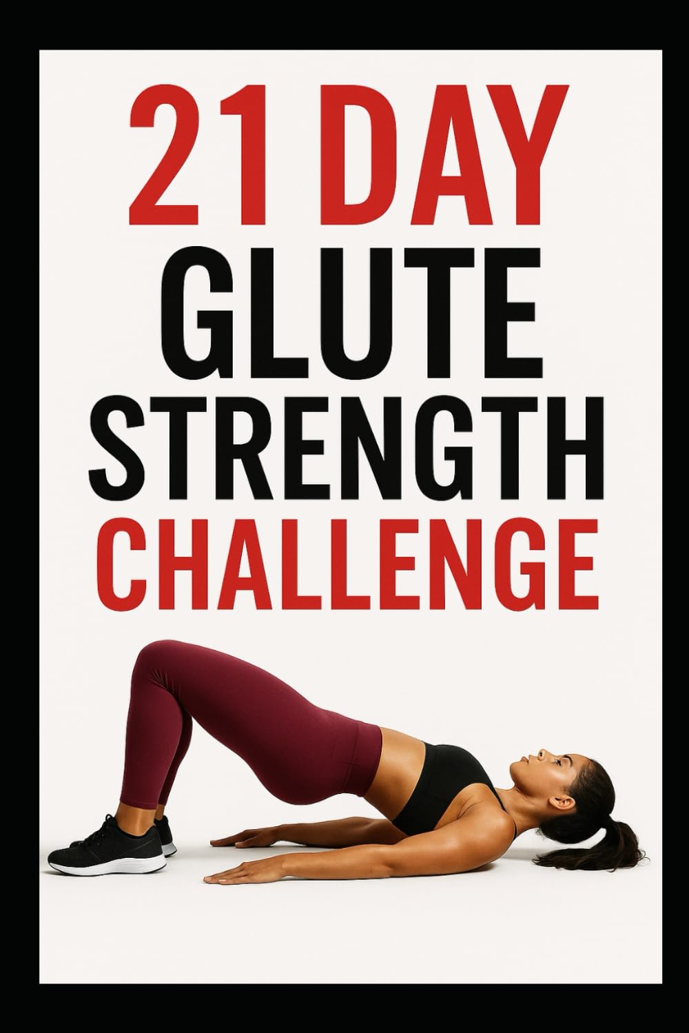 21 Day Glute Strength Challenge: Build Stronger Glutes in Just 21 Days with Targeted Strength Workouts (21 Day Challenges)