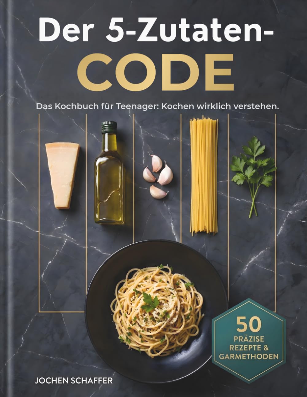 Der 5-Zutaten-Code: Das Kochbuch für Teenager - Kochen wirklich verstehen