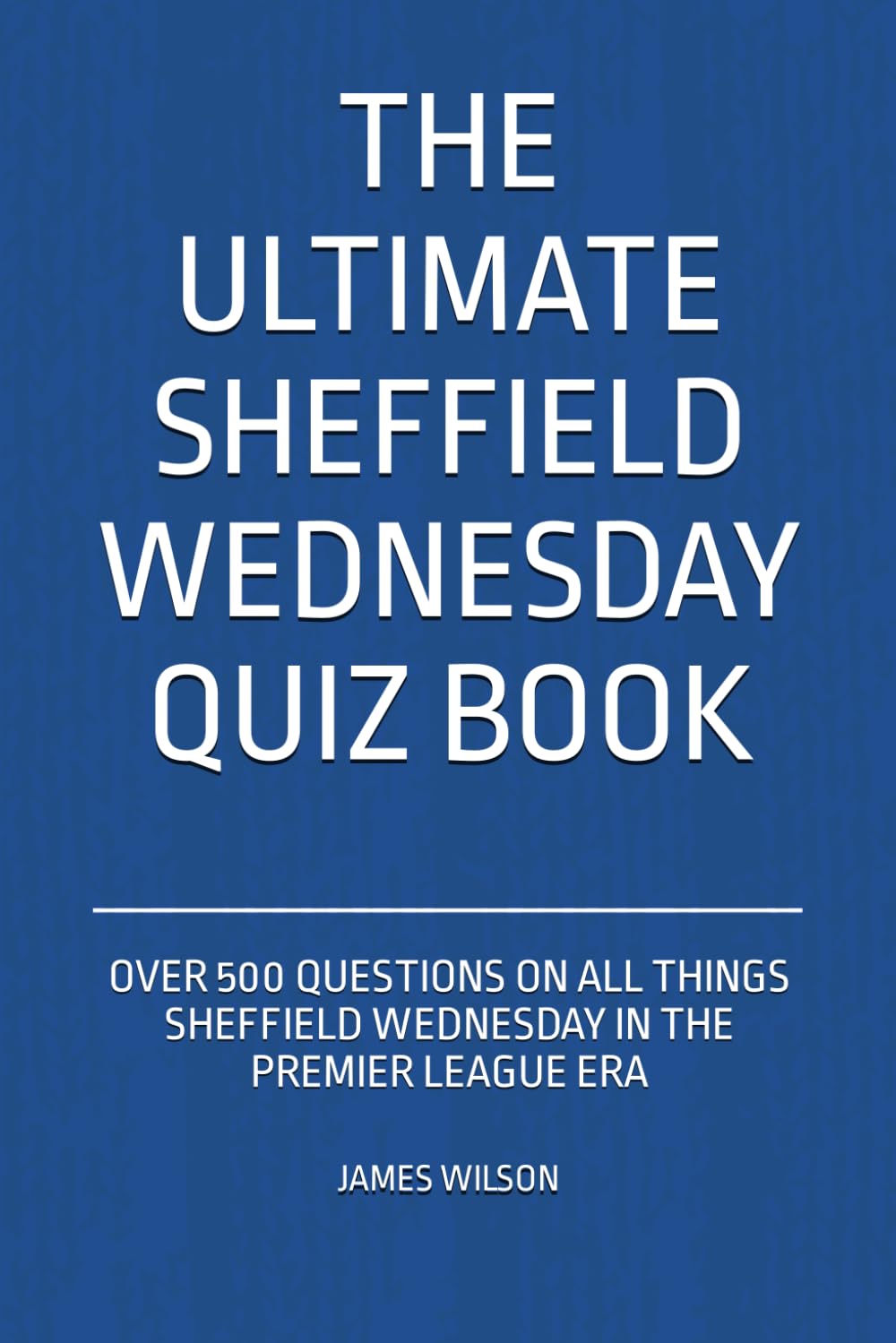 The Ultimate Sheffield Wednesday Quiz Book: Over 500 Questions on all things Sheffield Wednesday in the Premier League era