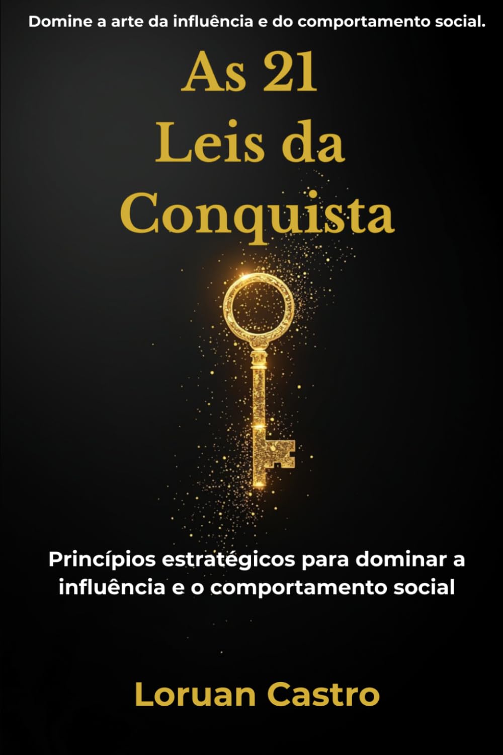 As 21 leis da conquista: Princípios estratégicos para dominar a influência e o comportamento social