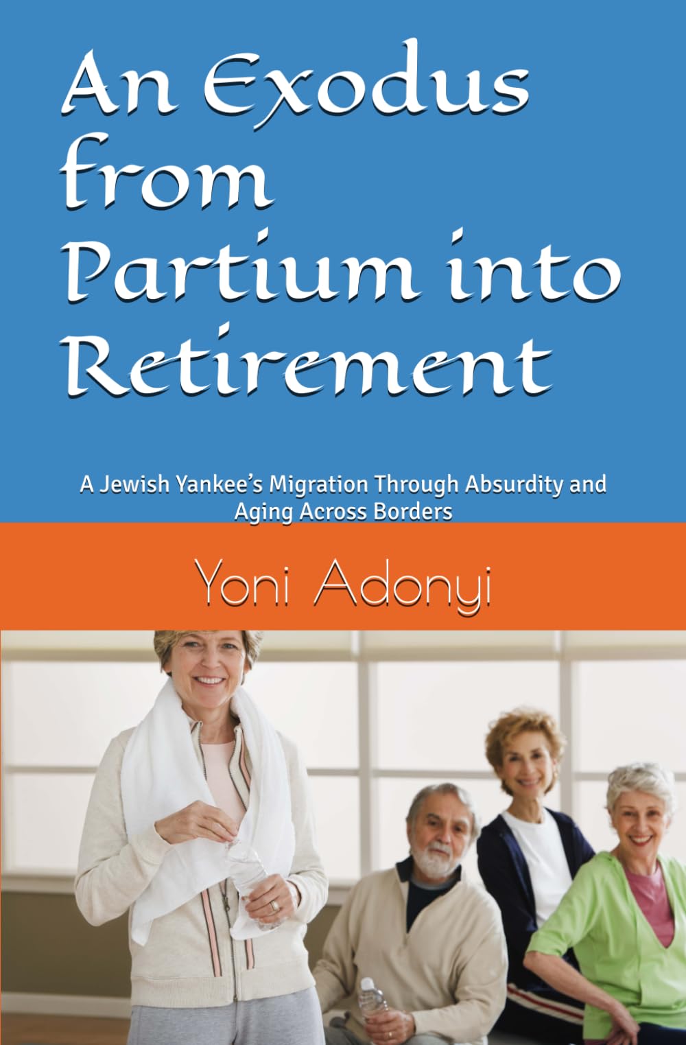 An Exodus from Partium into Retirement: A Jewish Yankee’s Migration Through Absurdity and Aging Across Borders