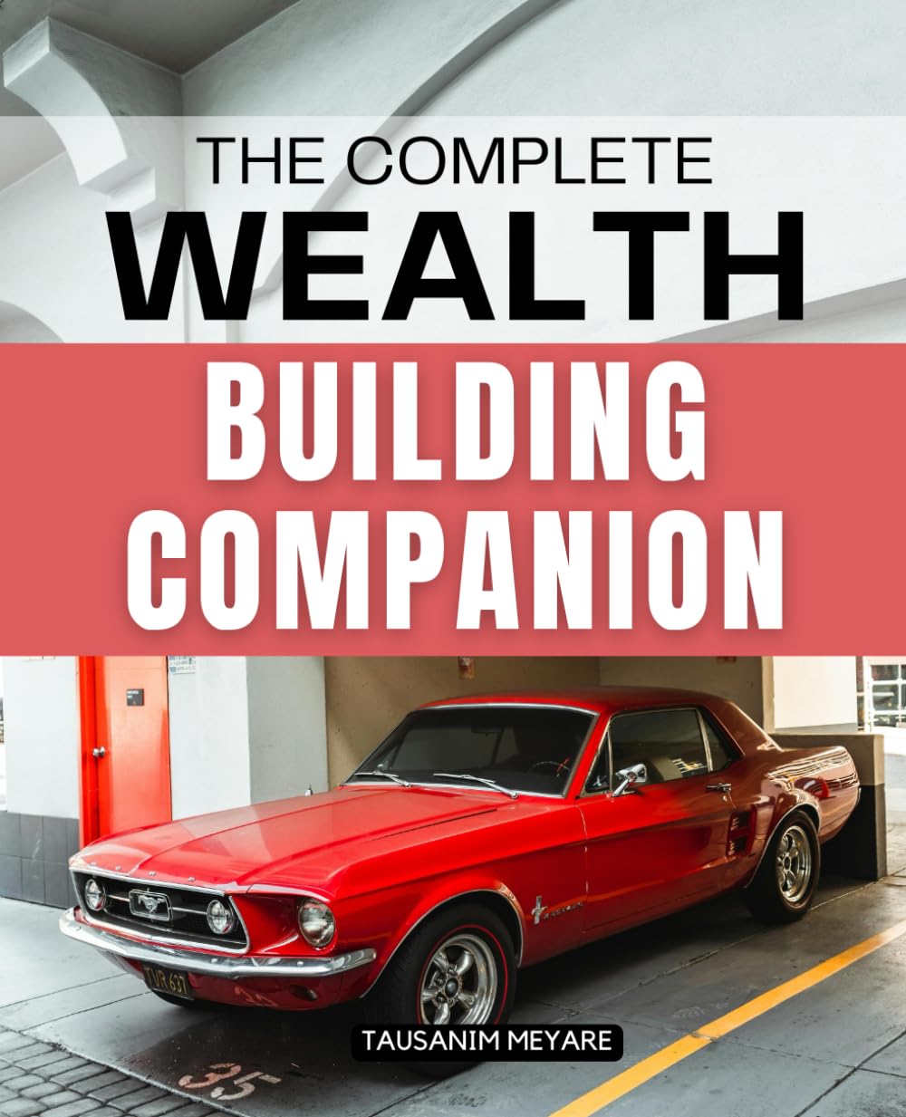 The Complete Wealth-Building Companion: A Practical Guide To Building Generational Wealth Financial Freedom And Empowerment Through Saving Investing Ownership And Breaking Systemic Barriers