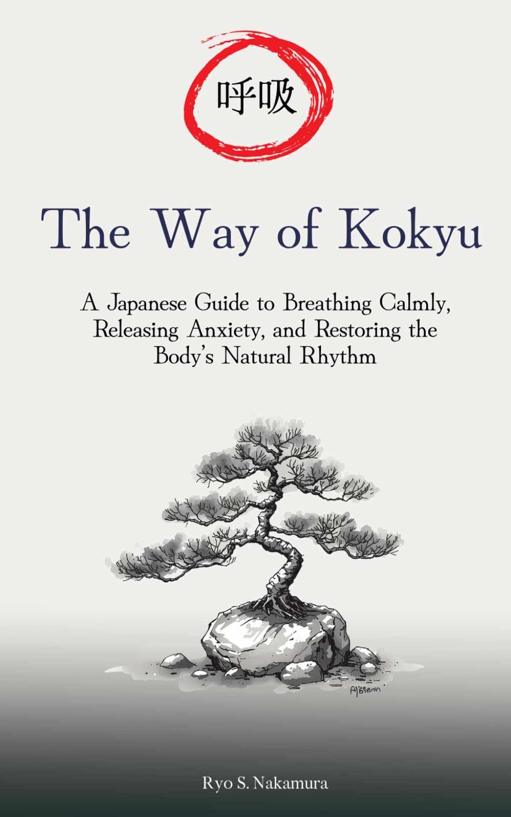 The Way of Kokyu (呼吸): A Japanese Guide to Breathing Calmly, Releasing Anxiety, and Restoring the Body’s Natural Rhythm