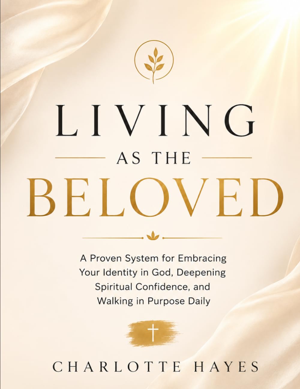 Living as the Beloved: A Proven System for Embracing Your Identity in God, Deepening Spiritual Confidence, and Walking in Purpose Daily