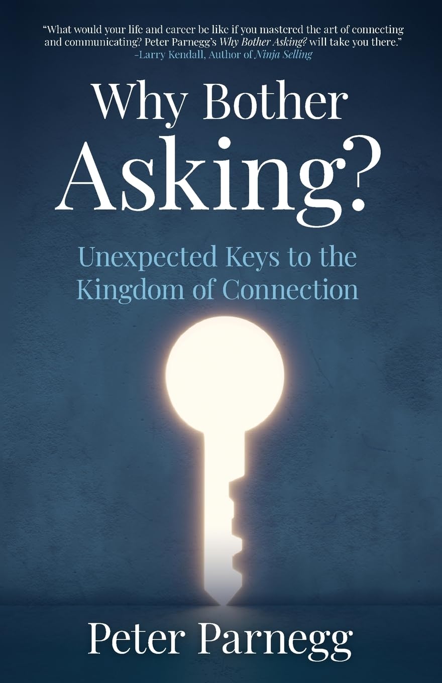 Why Bother Asking?: Unexpected Keys To The Kingdom of Connection