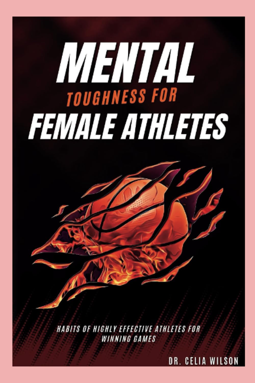 MENTAL TOUGHNESS FOR FEMALE ATHLETES: Habits Of Highly Effective Athletes For Winning Games